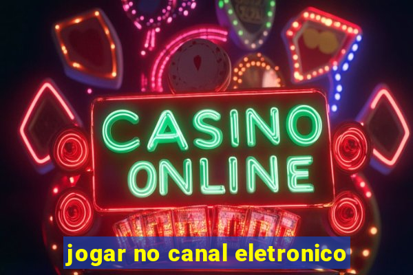 jogar no canal eletronico